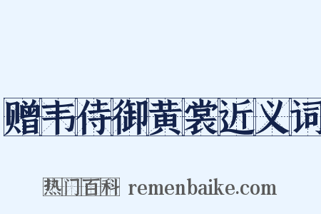 赠韦侍御黄裳近义词是什么意思的图片